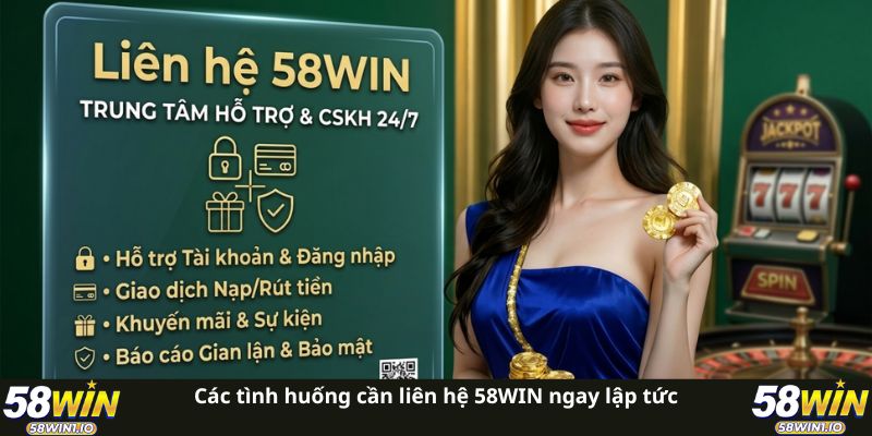 Các tình huống cần liên hệ 58WIN ngay lập tức