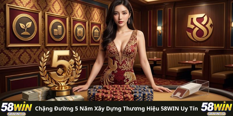 Chặng đường 5 năm xây dựng thương hiệu 58WIN uy tín 