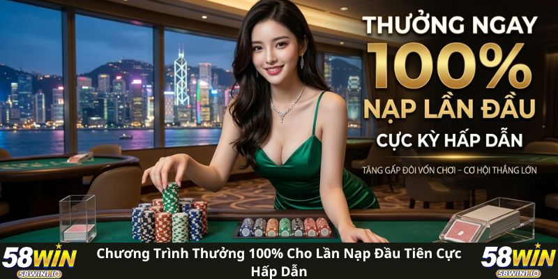 Chương trình thưởng 100% cho lần nạp đầu tiên cực hấp dẫn 