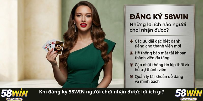 Khi đăng ký 58WIN người chơi nhận được lợi ích gì?