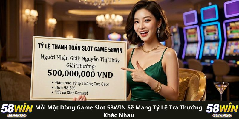Mỗi một dòng game slot 58WIN sẽ mang tỷ lệ trả thường khắc nhau